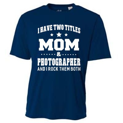 I Have Two Titles Mom & Photographer Ladies Cooling Performance Crew T-Shirt