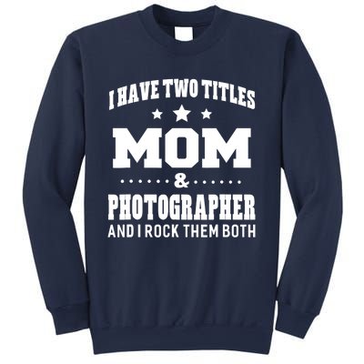 I Have Two Titles Mom & Photographer Ladies Sweatshirt