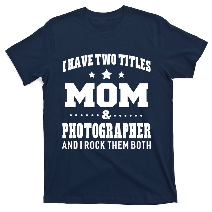 I Have Two Titles Mom & Photographer Ladies T-Shirt