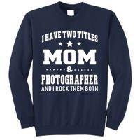 I Have Two Titles Mom & Photographer Ladies Tall Sweatshirt