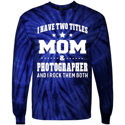 I Have Two Titles Mom & Photographer Ladies Tie-Dye Long Sleeve Shirt