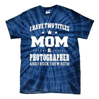 I Have Two Titles Mom & Photographer Ladies Tie-Dye T-Shirt