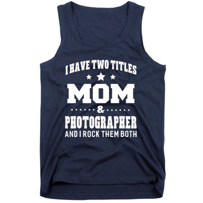 I Have Two Titles Mom & Photographer Ladies Tank Top