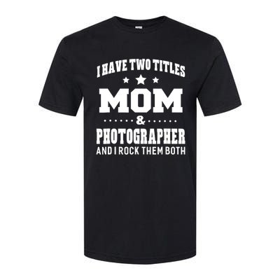 I Have Two Titles Mom & Photographer Ladies Softstyle CVC T-Shirt