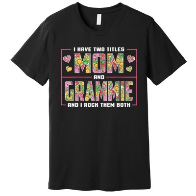 I Have Two Titles Mom And Grammie Gifts Grammie Mothers Day Premium T-Shirt