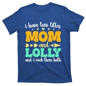 I Have Two Titles Mom And Lolly MotherS Day Grandma Groovy Funny Gift T-Shirt