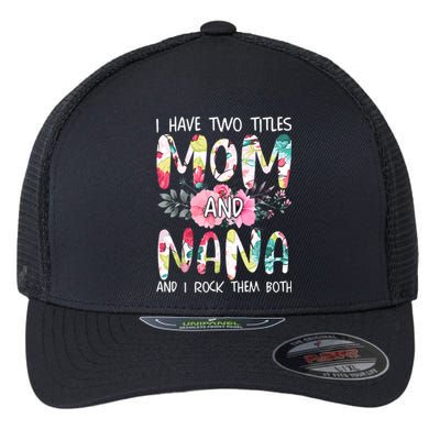 I Have Two Titles Mom And Nana Women Floral Grandma MotherS Day Flexfit Unipanel Trucker Cap