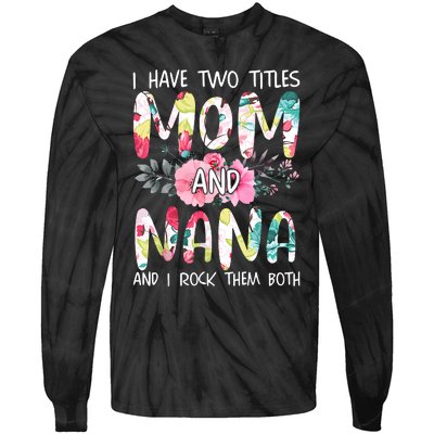 I Have Two Titles Mom And Nana Women Floral Grandma MotherS Day Tie-Dye Long Sleeve Shirt