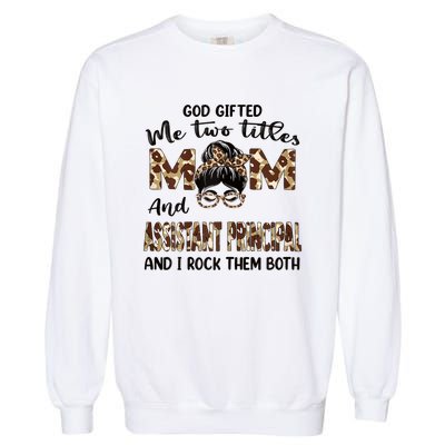 I Have Two Titles Mom And Assistant Principal Mothers Day Gift Garment-Dyed Sweatshirt