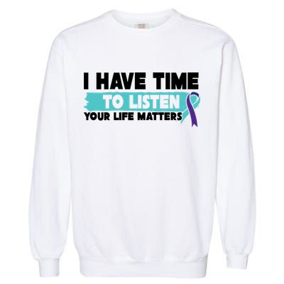 I Have Time Your Life Matters Suicide Awareness Garment-Dyed Sweatshirt