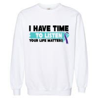 I Have Time Your Life Matters Suicide Awareness Garment-Dyed Sweatshirt