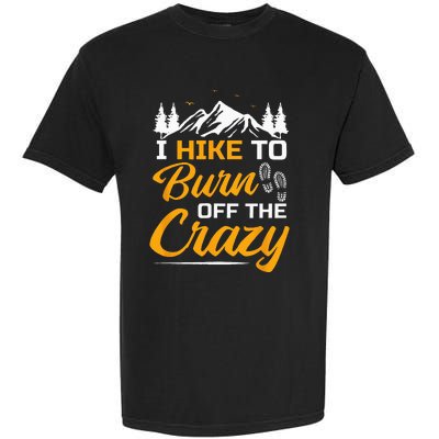 I Hike To Burn Off The Crazy Funny Hiking Garment-Dyed Heavyweight T-Shirt