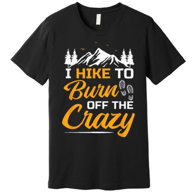 I Hike To Burn Off The Crazy Funny Hiking Premium T-Shirt