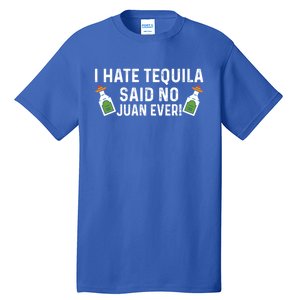 I Hate Tequila Said No Juan Ever Funny Tequila Cinco De Mayo Great Gift Tall T-Shirt