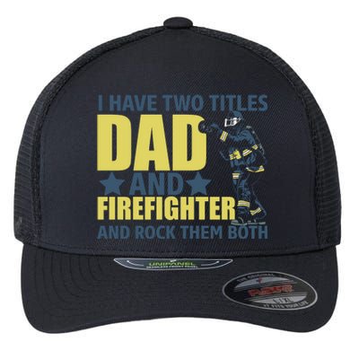 I Have Two Title Dad And Firefighter Flexfit Unipanel Trucker Cap