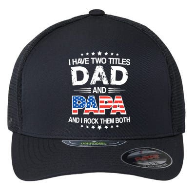 I Have Two Titles Dad And Papa Funny Father's Day Flexfit Unipanel Trucker Cap