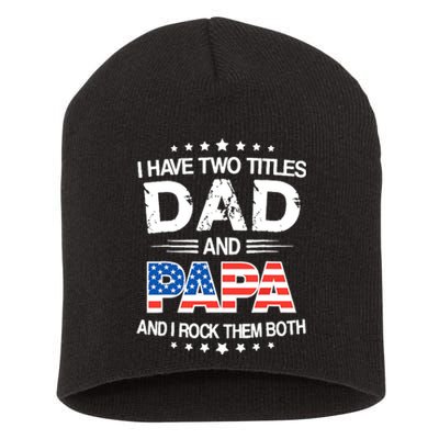 I Have Two Titles Dad And Papa Funny Father's Day Short Acrylic Beanie