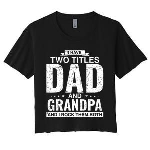 I Have Two Titles Dad And Grandpa Fathers Day Women's Crop Top Tee