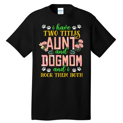 I Have Two Titles Aunt And Dog Mom Flower Funny Dog Lover Tall T-Shirt