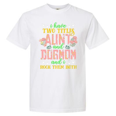 I Have Two Titles Aunt And Dog Mom Flower Funny Dog Lover Garment-Dyed Heavyweight T-Shirt