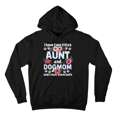 I Have Two Titles Aunt And Dog Mom Flower Funny Dog Lover Hoodie