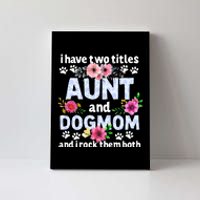 I Have Two Titles Aunt And Dog Mom Flower Funny Dog Lover Canvas