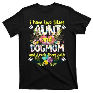 I Have Two Titles Aunt And Dog Mom Flower Funny Dog Lover T-Shirt