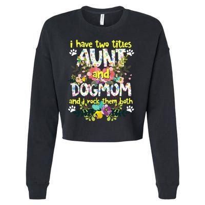 I Have Two Titles Aunt And Dog Mom Flower Funny Dog Lover Cropped Pullover Crew