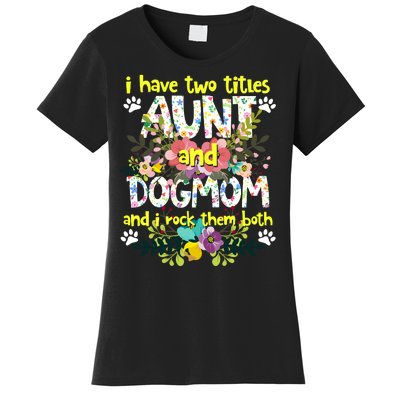 I Have Two Titles Aunt And Dog Mom Flower Funny Dog Lover Women's T-Shirt