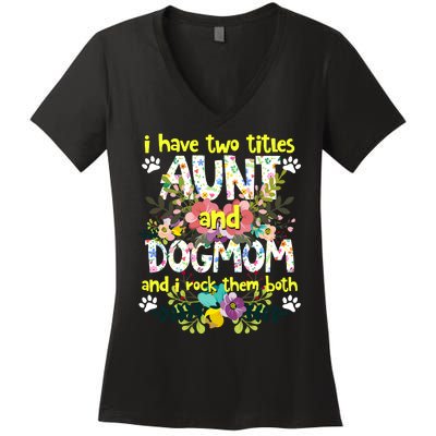 I Have Two Titles Aunt And Dog Mom Flower Funny Dog Lover Women's V-Neck T-Shirt