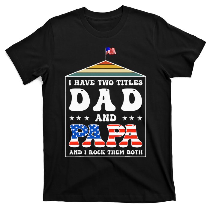 I Have Two Titles Dad And Papa Funny Father's Day Dad T-Shirt