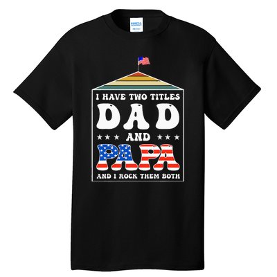 I Have Two Titles Dad And Papa Funny Father's Day Dad Tall T-Shirt