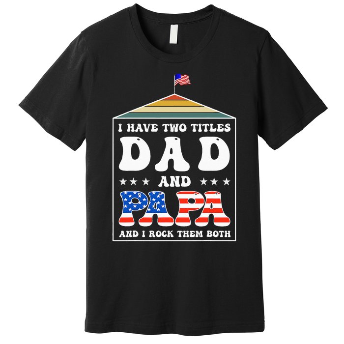 I Have Two Titles Dad And Papa Funny Father's Day Dad Premium T-Shirt