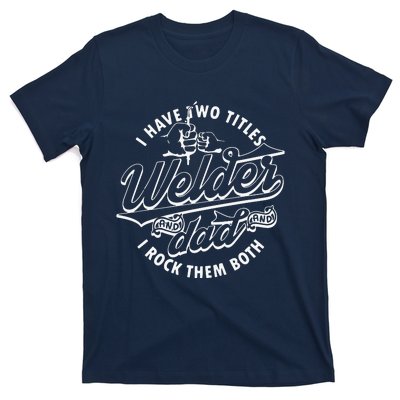 I Have Two Titles Dad And Funny Welder And I Rock Them Both T-Shirt