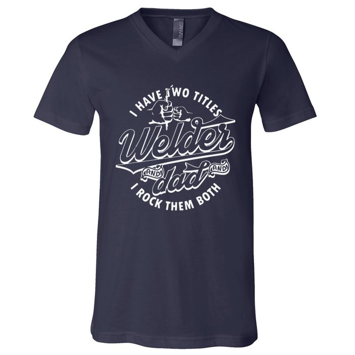 I Have Two Titles Dad And Funny Welder And I Rock Them Both V-Neck T-Shirt