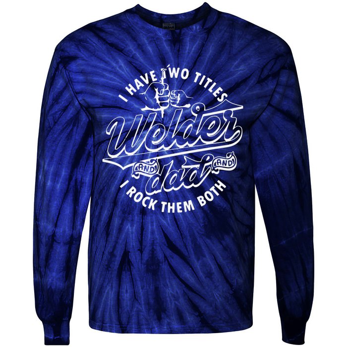 I Have Two Titles Dad And Funny Welder And I Rock Them Both Tie-Dye Long Sleeve Shirt