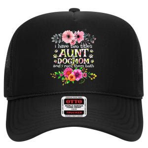 I Have Two Titles Aunt And Dog Mom Flower Funny Dog Lover High Crown Mesh Back Trucker Hat