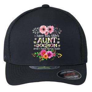 I Have Two Titles Aunt And Dog Mom Flower Funny Dog Lover Flexfit Unipanel Trucker Cap