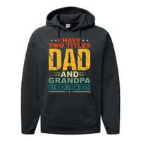 I Have Two Titles Dad And Grandpa Funny Father Day Grandpa Performance Fleece Hoodie