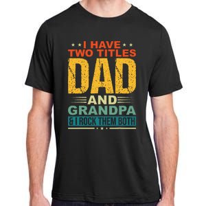 I Have Two Titles Dad And Grandpa Funny Father Day Grandpa Adult ChromaSoft Performance T-Shirt