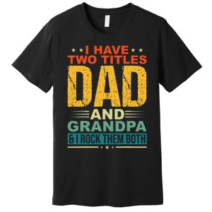 I Have Two Titles Dad And Grandpa Funny Father Day Grandpa Premium T-Shirt