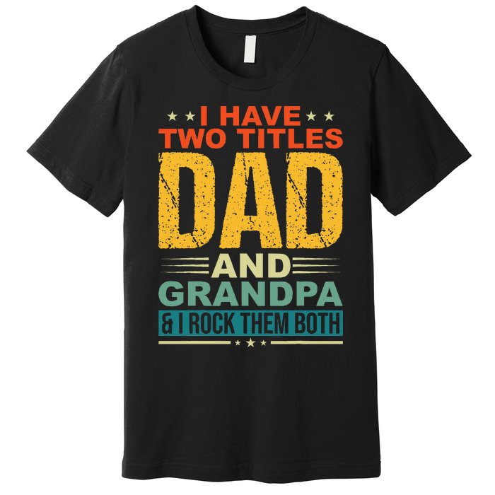 I Have Two Titles Dad And Grandpa Funny Father Day Grandpa Premium T-Shirt