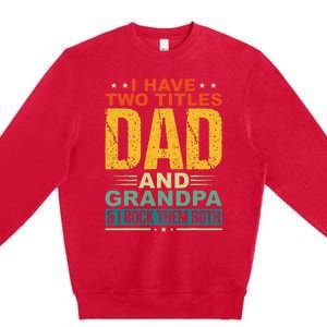 I Have Two Titles Dad And Grandpa Funny Father Day Grandpa Premium Crewneck Sweatshirt