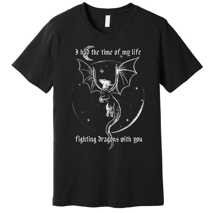 I Had The Time Of My Life Fighting Dragons With You Premium T-Shirt