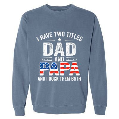 I Have Two Titles Dad And Papa Retro USA Flag Fathers Day Garment-Dyed Sweatshirt