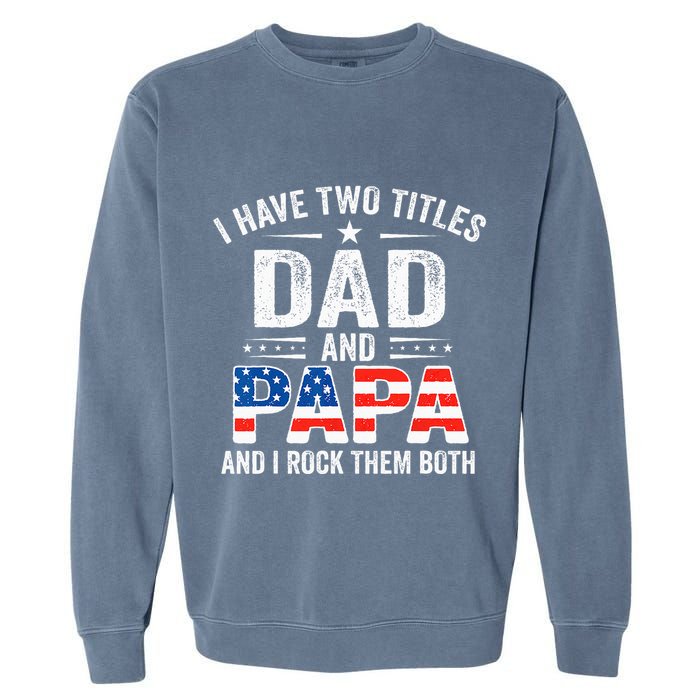 I Have Two Titles Dad And Papa Retro USA Flag Fathers Day Garment-Dyed Sweatshirt