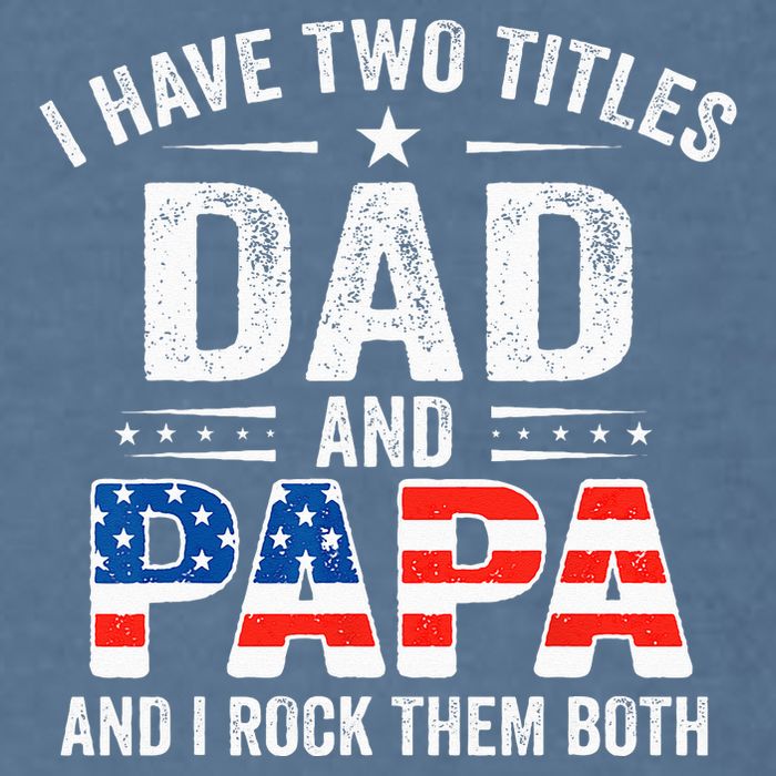 I Have Two Titles Dad And Papa Retro USA Flag Fathers Day Garment-Dyed Sweatshirt