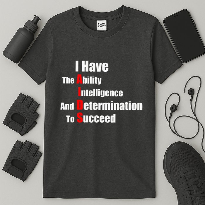 I Have The Ability Intelligence And Determination To Succeed T-Shirt