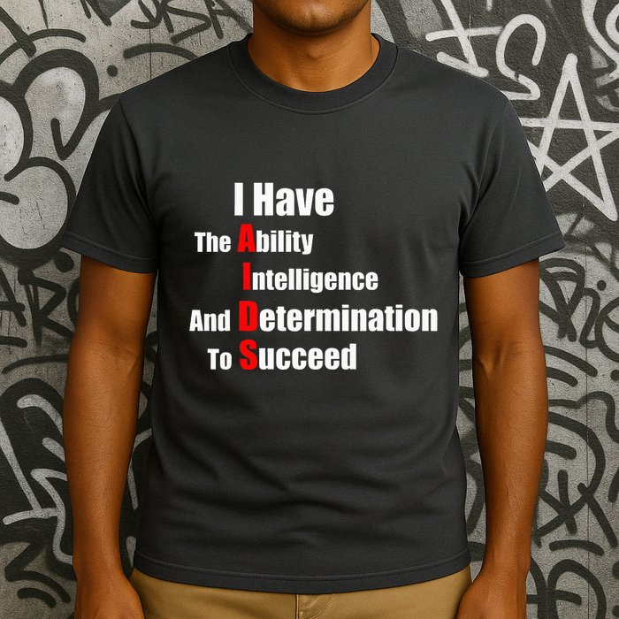 I Have The Ability Intelligence And Determination To Succeed T-Shirt