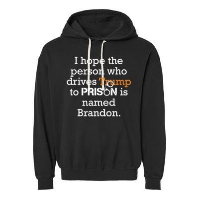 I Hope The Person Who Drives Trump To Prison Named Brandon Garment-Dyed Fleece Hoodie